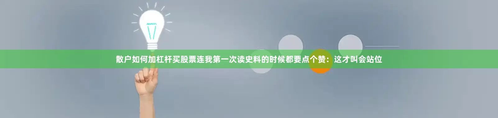 散户如何加杠杆买股票连我第一次读史料的时候都要点个赞：这才叫会站位