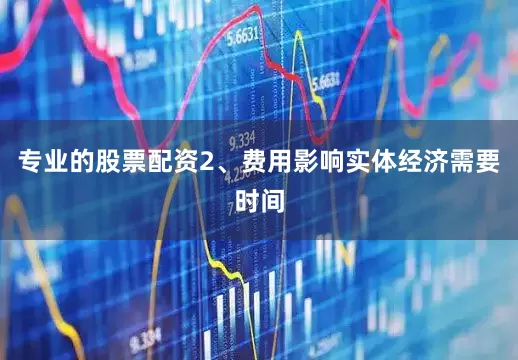 专业的股票配资2、费用影响实体经济需要时间