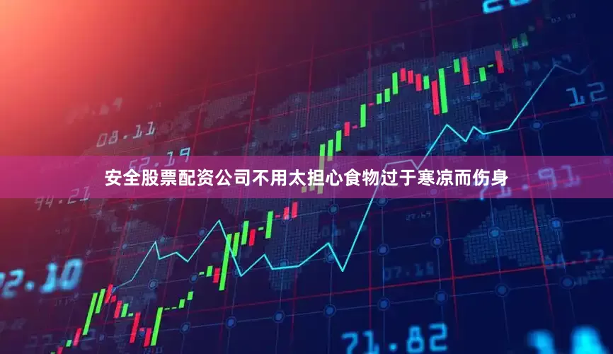 安全股票配资公司不用太担心食物过于寒凉而伤身