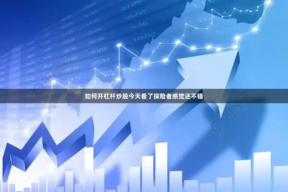 如何开杠杆炒股今天看了探险者感觉还不错