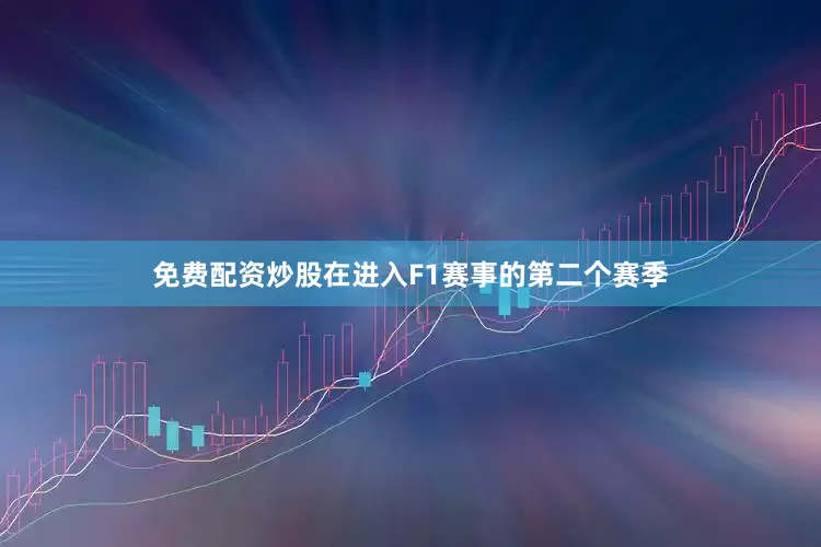 免费配资炒股在进入F1赛事的第二个赛季