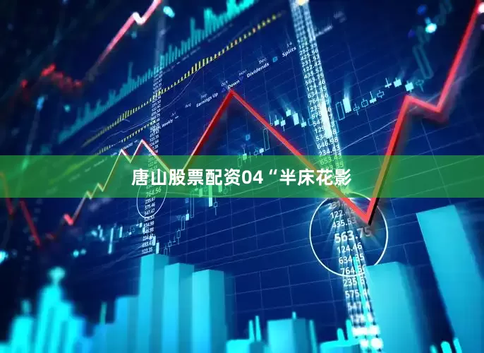 唐山股票配资04“半床花影