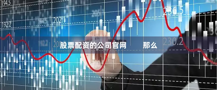 股票配资的公司官网        那么