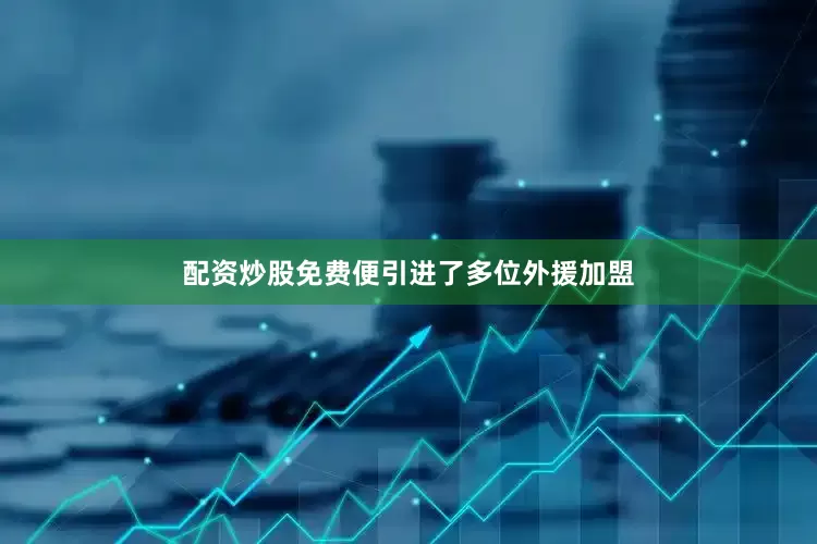 配资炒股免费便引进了多位外援加盟